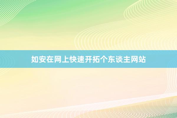 如安在网上快速开拓个东谈主网站