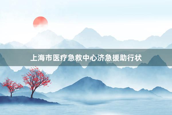 上海市医疗急救中心济急援助行状