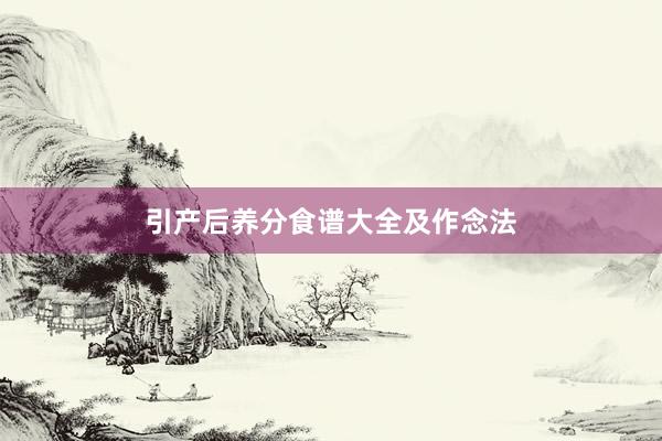 引产后养分食谱大全及作念法